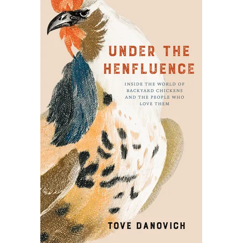 Under the Henfluence: Inside the World of Backyard Chickens and the People Who Love Them - Paperback