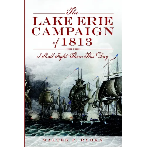 The Lake Erie Campaign of 1813: I Shall Fight Them This Day - Paperback