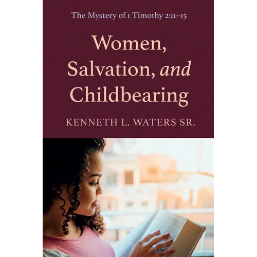 Women, Salvation, and Childbearing: The Mystery of 1 Timothy 2:11-15 - Paperback