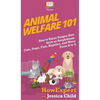 Animal Welfare 101: How to Raise Unique Pets Such as Amphibians, Cats, Dogs, Fish, Reptiles, and More From A to Z - Hardcover