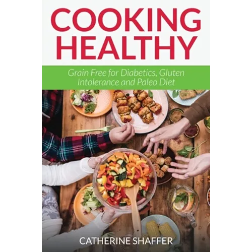 Cooking Healthy: Grain Free for Diabetics, Gluten Intolerance and Paleo Diet - Paperback