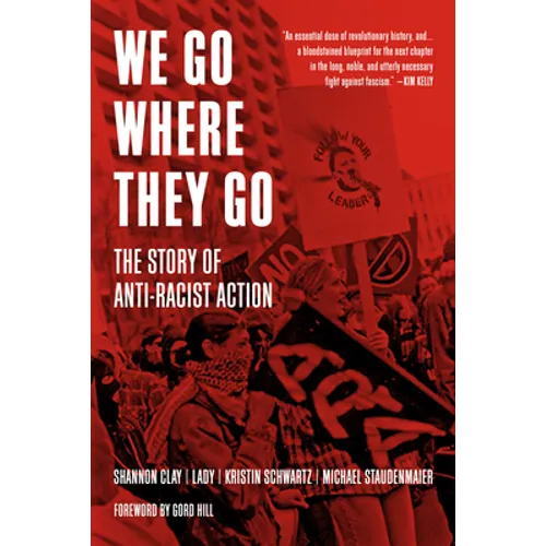 We Go Where They Go: The Story of Anti-Racist Action - Hardcover