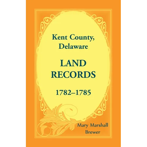 Kent County, Delaware Land Records, 1782-1785 - Paperback