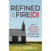 Refined by the Fire(d): How to Process Pain, Regain Purpose, and Persevere After Being Fired by Your Church - Paperback