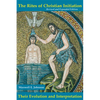 The Rites of Christian Initiation: Their Evolution and Interpretation Revised and Expanded Edition - Paperback