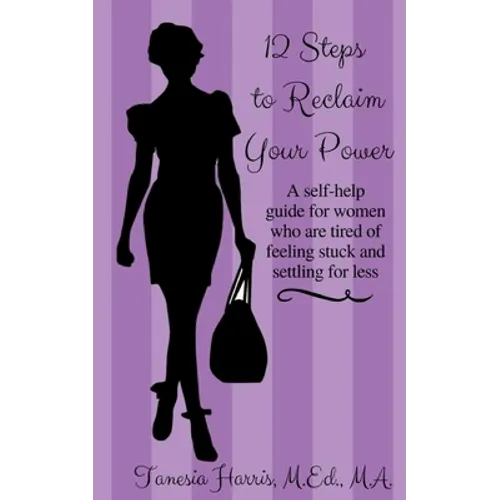 12 Steps to Reclaim your Power: A self-help guide for women who are tired of feeling stuck and settling for less - Paperback