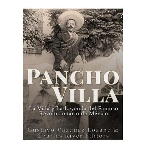 Pancho Villa: La Vida y La Leyenda de Famoso Revolucionario de México - Paperback