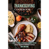 Thanksgiving Cookbook: How to Make a Delicious Turkey Dinner (Healthy Recipes to Celebrate Holidays) - Paperback