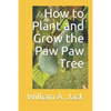 How to Plant and Grow the Paw Paw Tree - Paperback