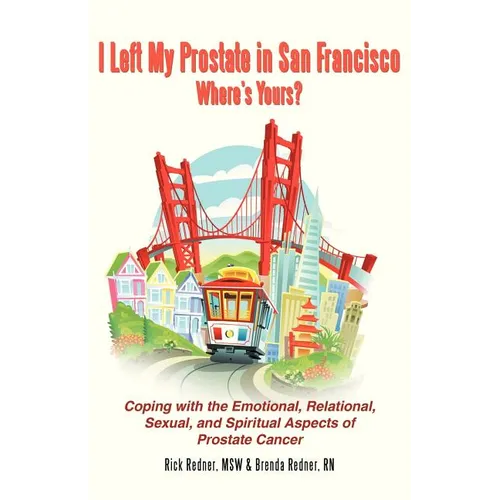 I Left My Prostate in San Francisco: Coping with the Emotional, Relational, Sexual, and Spiritual Aspects of Prostate Cancer - Paperback