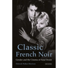 Classic French Noir: Gender and the Cinema of Fatal Desire - Paperback