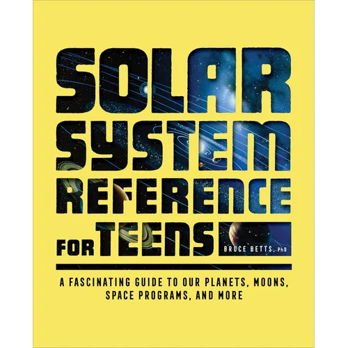 The Solar System Reference for Teens: A Fascinating Guide to Our Planets, Moons, Space Programs, and More - Paperback