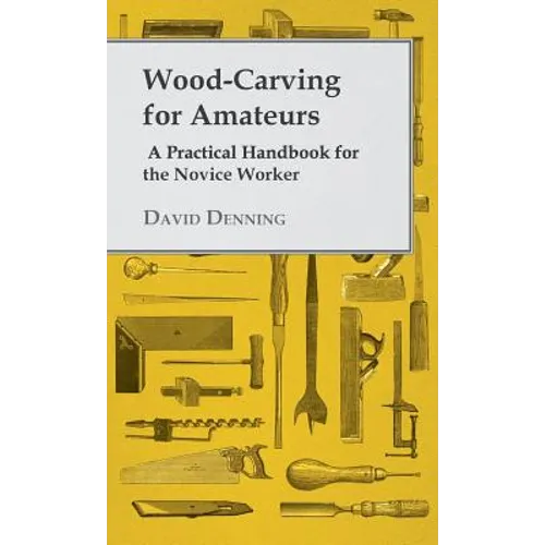 Wood-Carving for Amateurs - A Practical Handbook for the Novice Worker - Hardcover