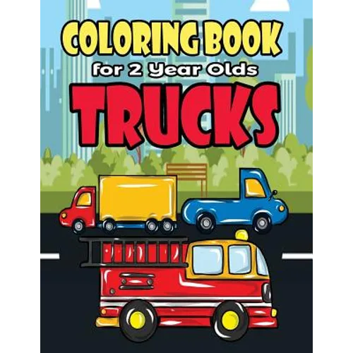 Coloring Book For 2 Year Olds Trucks: Fun Truck Coloring Book For Toddlers, Preschoolers and Kindergarteners Who Love Monster Trucks, Fire Trucks, Gar - Paperback