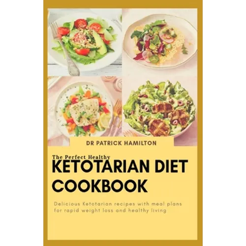The Perfect Healthy Ketotarian Diet Cookbook: Delicious ketotarian recipes with meal plans for rapid weight loss and healthy living - Paperback