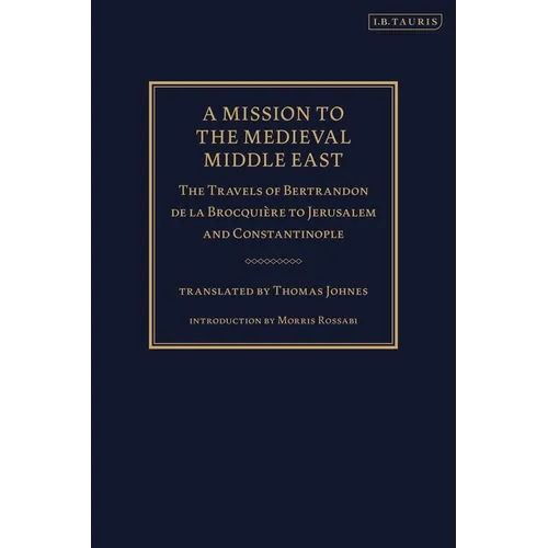 A Mission to the Medieval Middle East: The Travels of Bertrandon de la Brocquière to Jerusalem and Constantinople - Paperback