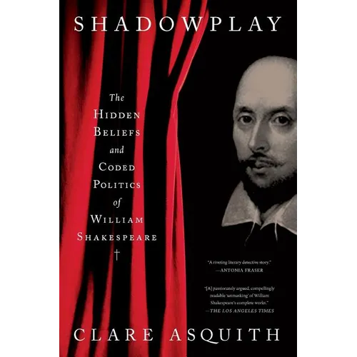 Shadowplay: The Hidden Beliefs and Coded Politics of William Shakespeare - Paperback