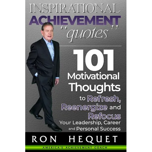 Inspirational Achievement Quotes: 101 Motivational Thoughts to Refresh, Reenergize and Refocus Your Leadership, Career and Personal Success - Paperback