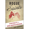 Rogue Saints: Spirituality for Good-Hearted Heathens - Paperback