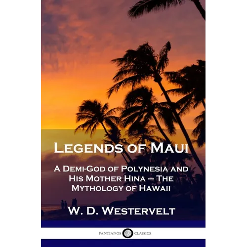 Legends of Maui: A Demi-God of Polynesia and His Mother Hina - The Mythology of Hawaii - Paperback