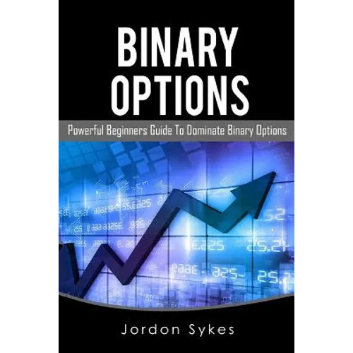 Binary Options: This Book Includes: Binary Options Beginners, Binary Options Strategies - Paperback