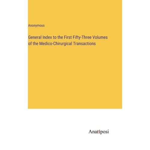 General Index to the First Fifty-Three Volumes of the Medico-Chirurgical Transactions - Hardcover