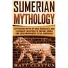 Sumerian Mythology: Captivating Myths of Gods, Goddesses, and Legendary Creatures of Ancient Sumer and Their Importance to the Sumerians - Hardcover