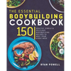 Essential Bodybuilding Cookbook: 150 Healthy, Simple & Delicious Bodybuilding Recipes To Meet Your Every Need - Paperback