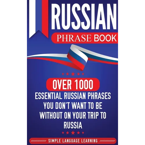 Russian Phrase Book: Over 1000 Essential Russian Phrases You Don't Want to Be Without on Your Trip to Russia - Hardcover