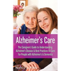 Alzheimer's Care - The Caregiver's Guide to Understanding Alzheimer's Disease & Best Practices to Care for People with Alzheimer's & Dementia - Paperback