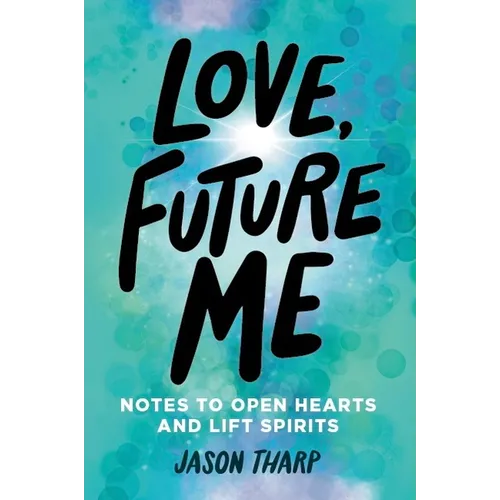 Love, Future Me: Notes to Open Hearts & Lift Spirits - Hardcover