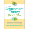 The Attachment Theory Journal: Prompts and Exercises to Promote Understanding, Increase Stability, and Build Relationships That Last - Paperback