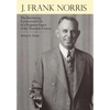 J. Frank Norris: The Fascinating, Controversial Life of a Forgotten Figure of the Twentieth Century - Hardcover