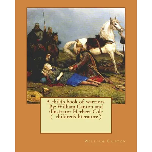 A child's book of warriors. By: William Canton and illustrator Herbert Cole ( children's literature.) - Paperback
