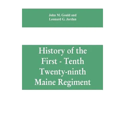 History of the First - Tenth - Twenty-ninth Maine regiment. In service of the United States from May 3, 1861, to June 21, 1866 - Paperback
