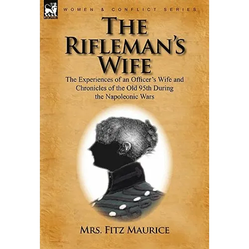 The Rifleman's Wife: the Experiences of an Officer's Wife and Chronicles of the Old 95th - Hardcover
