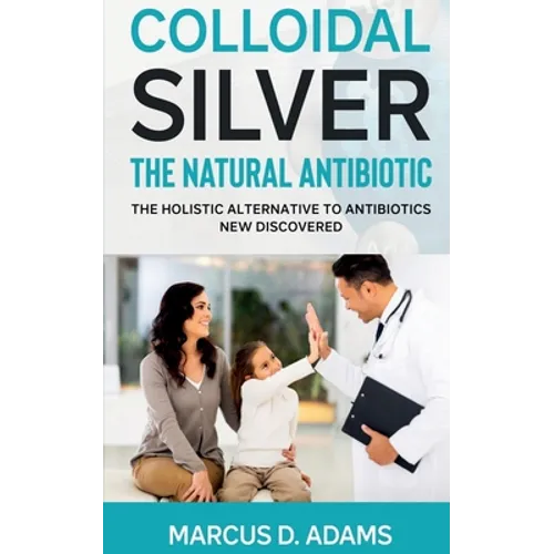 Colloidal Silver - The Natural Antibiotic - Paperback