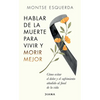 Hablar de la Muerte Para Vivir Y Morir Mejor: Cómo Evitar Dolor Y Sufrimiento Añadido Al Final de la Vida - Paperback