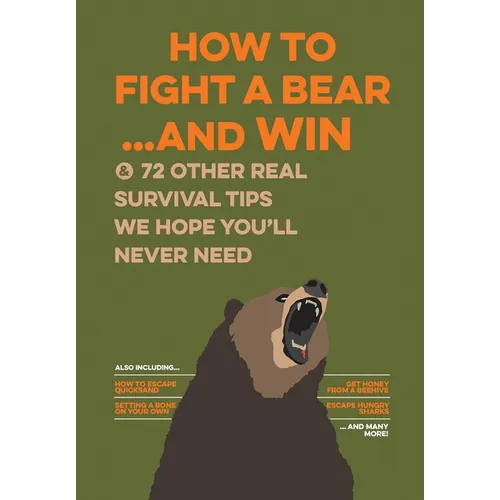 How to Fight a Bear...and Win: And 72 Other Real Survival Tips We Hope You'll Never Need - Paperback