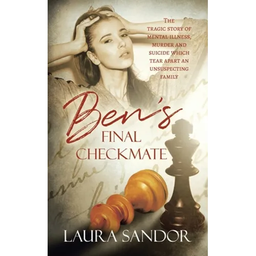 Ben's Final Checkmate: The Tragic Story of Mental Illness, Murder and Suicide Which Tear Apart an Unsuspecting Family - Paperback