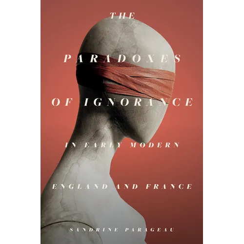 The Paradoxes of Ignorance in Early Modern England and France - Hardcover