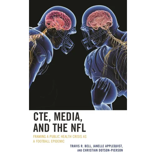 Cte, Media, and the NFL: Framing a Public Health Crisis as a Football Epidemic - Paperback