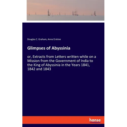 Glimpses of Abyssinia: or, Extracts from Letters written while on a Mission from the Government of India to the King of Abyssinia in the Years 1841, 1 - Paperback