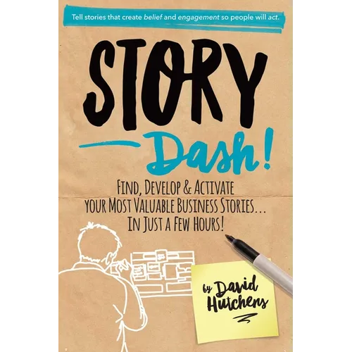 Story Dash: Find, Develop, and Activate Your Most Valuable Business Stories . . . in Just a Few Hours - Hardcover