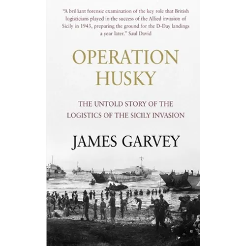 Operation Husky: The Untold Story of the Logistics of the Sicily Invasion - Paperback