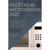 Recetas Al Microondas 2022: Muchas Recetas Deliciosas Y Sabrosas Para Principiantes - Paperback