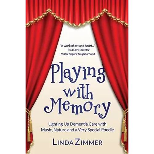 Playing with Memory: Lighting Up Dementia Care with Music, Art and a Very Special Poodle - Paperback