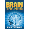 Brain Training: How to Improve Focus, Concentration, Memory, IQ and Start to Think Faster - Paperback