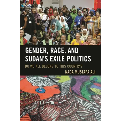 Gender, Race, and Sudan's Exile Politics: Do We All Belong to This Country? - Paperback