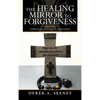 The Healing Mirror to Forgiveness: Looking at Yourself Through the Images of Others - Hardcover